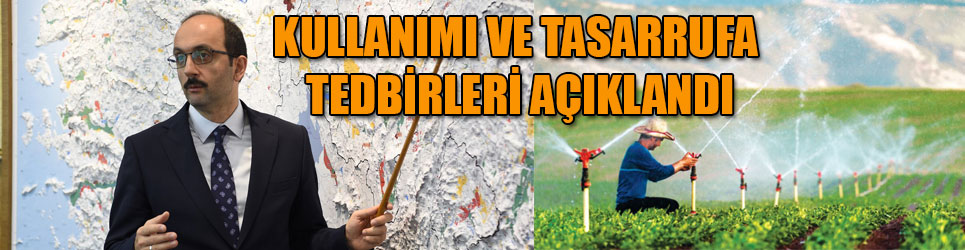 DSİ GENEL MÜDÜRÜ MEHMET AKİF BALTA KULLANIMI VE TASARRUFA YÖNELİK TEDBİRLERİ AÇIKLADI