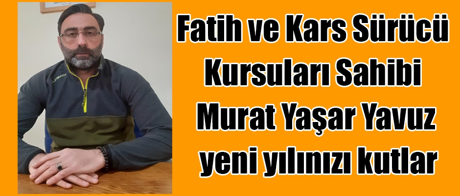 Fatih ve Kars Sürücü Kursuları Sahibi Murat Yaşar Yavuz’un Yeni Yılınızı Kutlar