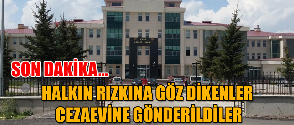 HALKIN RIZKINA GÖZ DİKENLER CEZAEVİNE GÖNDERİLDİLER