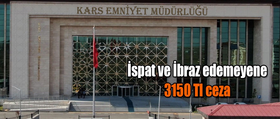 İSPAT VE İBRAZ EDEMEYENLERE 3150 TL CEZA