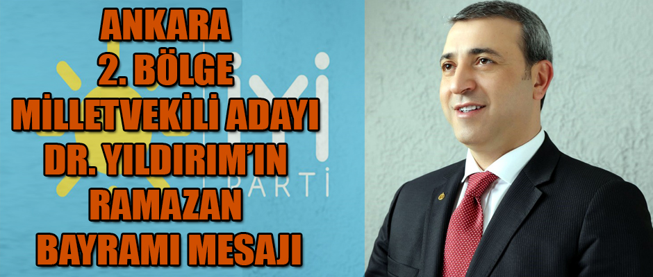 İYİ Parti Ankara 2. Bölge Milletvekili Adayı Dr. Erdoğan Yıldırım'ın Bayram Mesajı