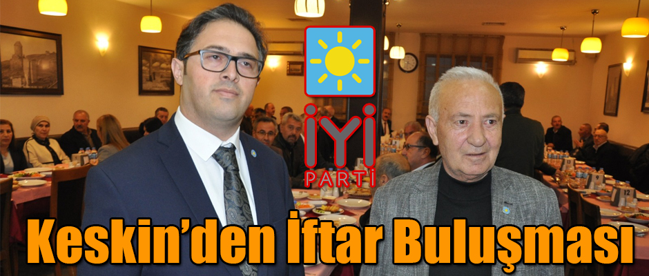 İYİ PARTİ KARS MİLLETVEKİLİ ADAY ADAYI DR. KESKİN'DEN İFTAR YEMEĞİ