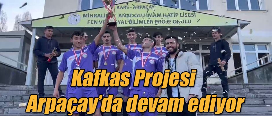 Kafkas Projesi Arpaçay’da devam ediyor