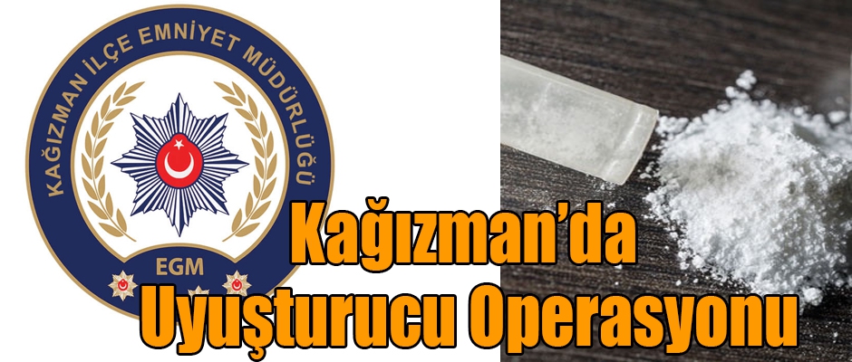 KAĞIZMAN'DA UYUŞTURUCU OPERASYONU