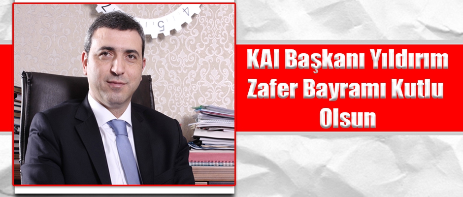 KAI Başkanı Yıldırım; Zafer Bayramı Kutlu Olsun