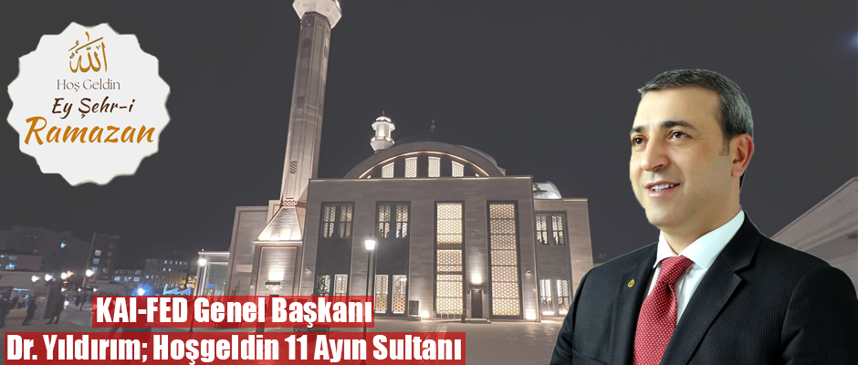 KAI-FED Genel Başkanı Dr. Yıldırım; Hoşgeldin 11 Ayın Sultanı 