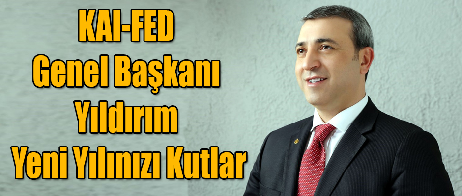 KAI-FED GENEL BAŞKANI DR. YILDIRIM YENİ YILINIZI KUTLAR