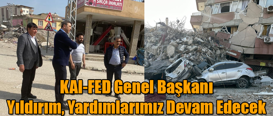 KAI-FED Genel Başkanı Yıldırım, yardımlarımız devam edecek dedi. 