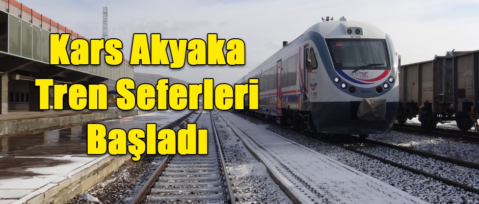 Kars Akyaka Tren Seferleri Başladı