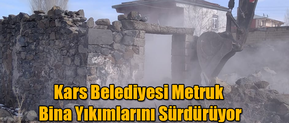 Kars Belediyesi Metruk Bina Yıkımlarını Sürdürüyor