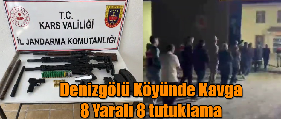 Kars Denizgölü Köyünde Kavga 8 Yaralı 8 tutuklama 