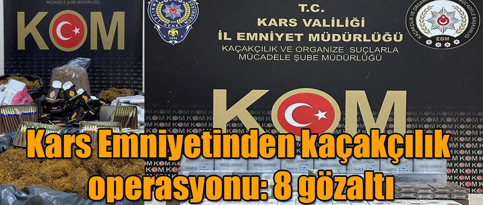 Kars Emniyetinden kaçakçılık operasyonu: 8 gözaltı