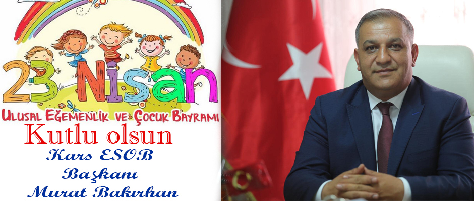 Kars ESOB Başkanı Bakırhan, Ulusal Egemenlik ve Çocuk Bayramı kutlu olsun