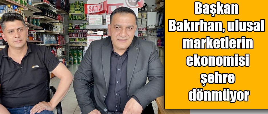 Kars ESOB Başkanı Murat Bakırhan ulusal marketlerin ekonomisi şehre dönmüyor