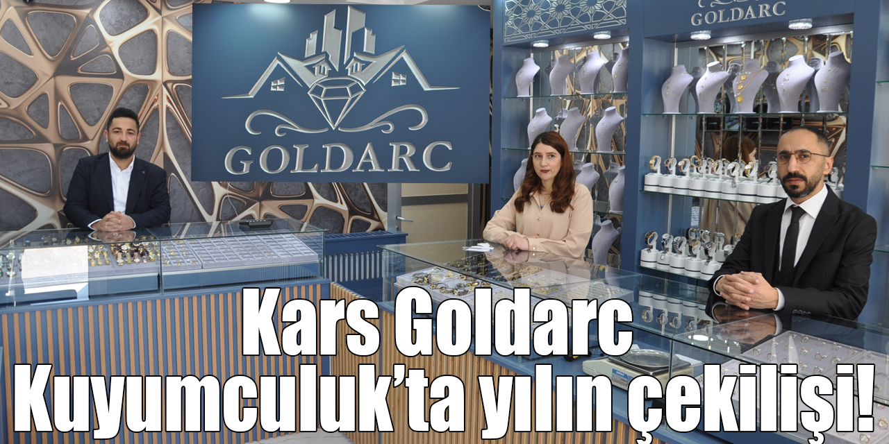 Kars GOLDARC Kuyumculuk’ta yılın çekilişi! 