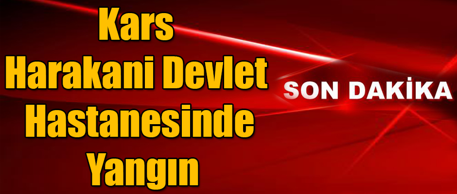 Kars Harakani Devlet Hastanesinde Yangın Çıktı