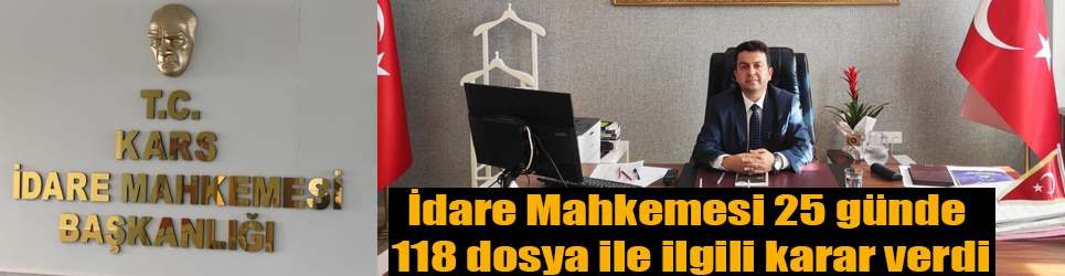 Kars İdare Mahkemesi 25 günde 118 dosya ile ilgili karar verdi