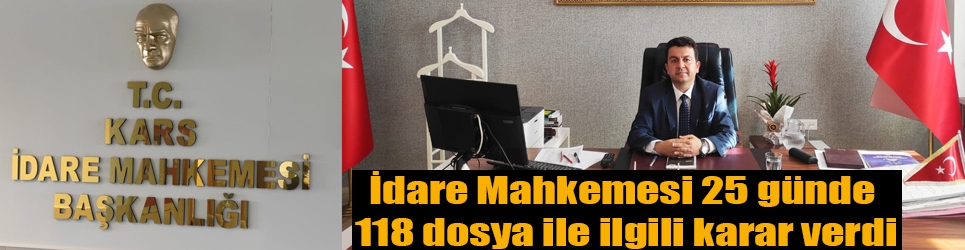 Kars İdare Mahkemesi 25 günde 118 dosya ile ilgili karar verdi