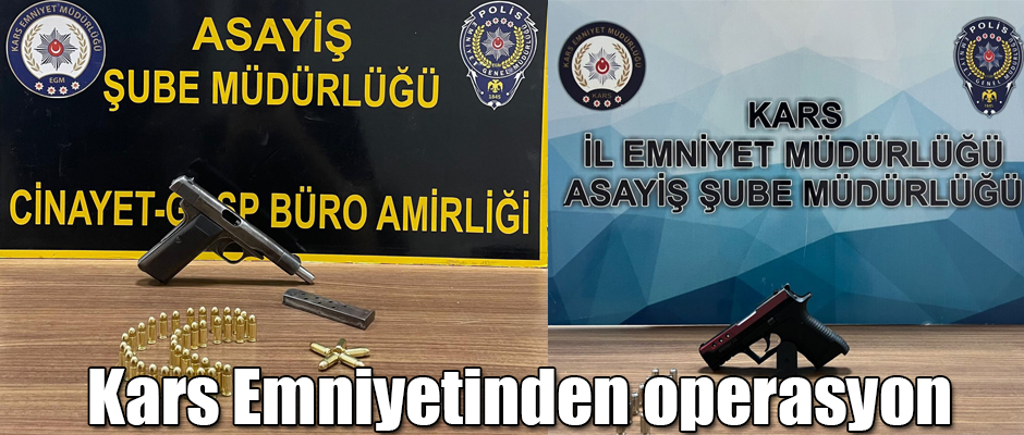 Kars İl Emniyet Müdürlüğü Ekiplerinden Aranan Şahıslar ve Silah Operasyonu