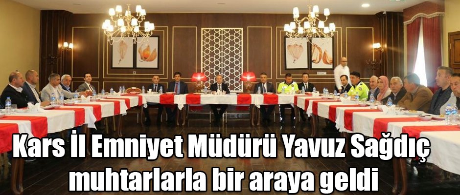 Kars İl Emniyet Müdürü Yavuz Sağdıç muhtarlarla bir araya geldi