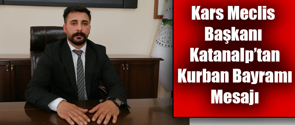 Kars İl Genel Meclis Başkanı Özgür Katanalp'ın Kurban Bayramı Mesajı