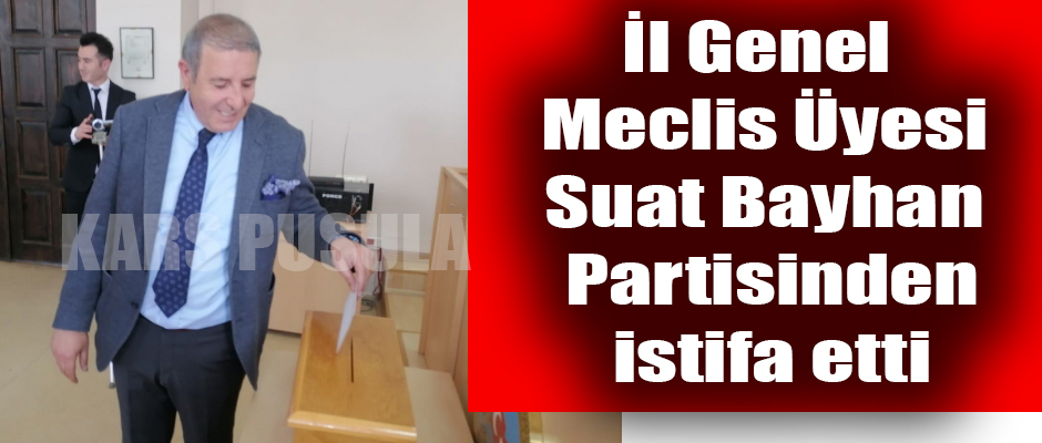 Kars İl Genel Meclis Üyesi Suat Bayhan Partisinden İstifa Etti