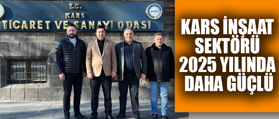 Kars'ın inşaat sektörü 2025 yılına daha güçlü başlayacak