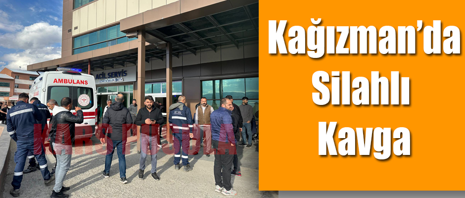 Kars'ın Kağızman İlçesinde Silahlı Kavga 