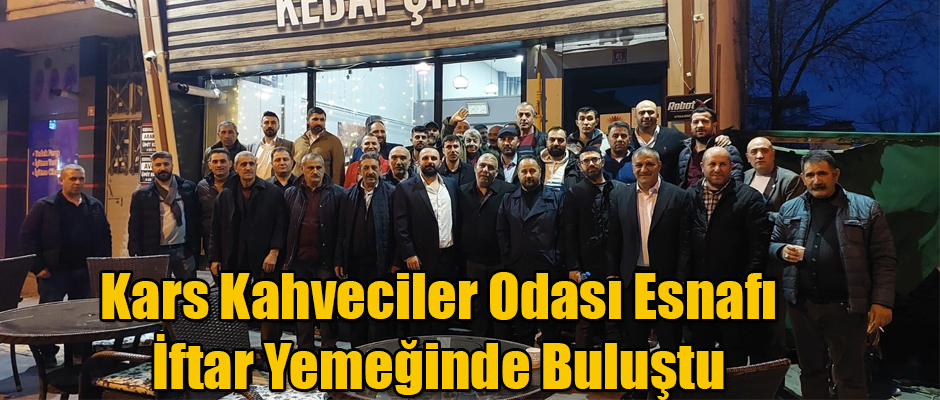 Kars Kahveciler Odası Esnafı İftar Yemeğinde Buluştu