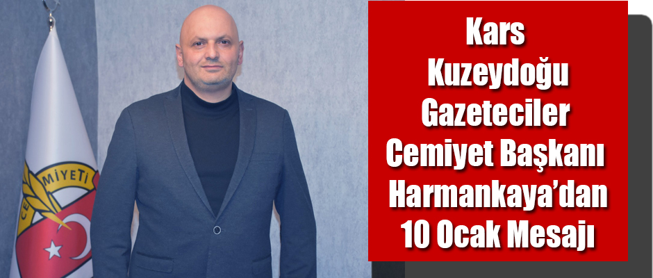 Kars Kuzeydoğu Gazeteciler Cemiyeti Başkanı Yargıç Harmankaya'dan 10 Ocak Mesajı