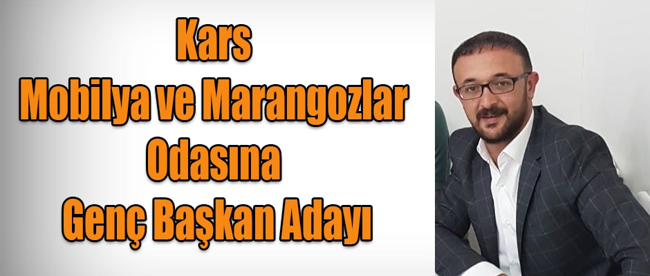 Kars Mobilya ve Marangozlar Odasına Genç Başkan Adayı