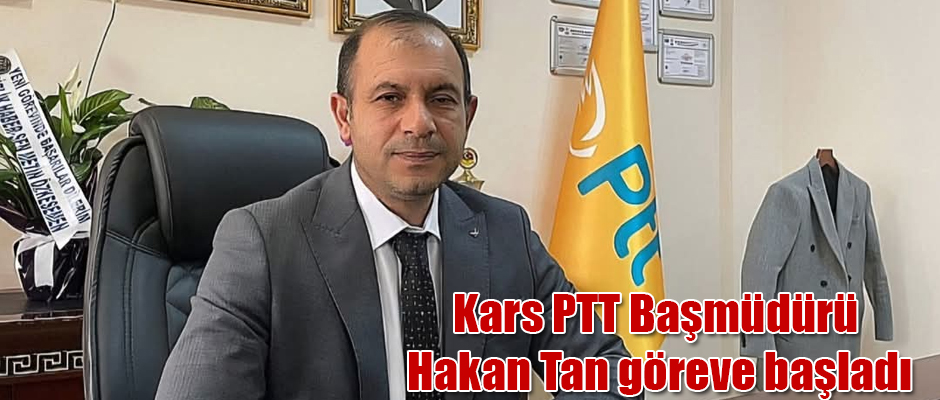 Kars PTT Başmüdürü Hakan Tan Göreve Başladı