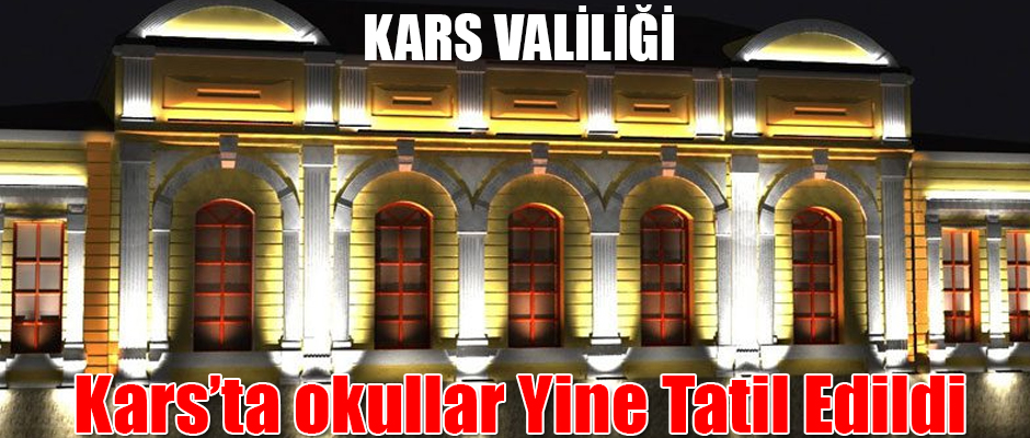 KARS'TA 21 ŞUBAT CUMA GÜNÜ EĞİTİM ÖĞRETİME (1) GÜN ARA VERİLDİ
