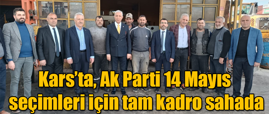 Kars’ta, Ak Parti 14 Mayıs seçimleri için tam kadro sahada