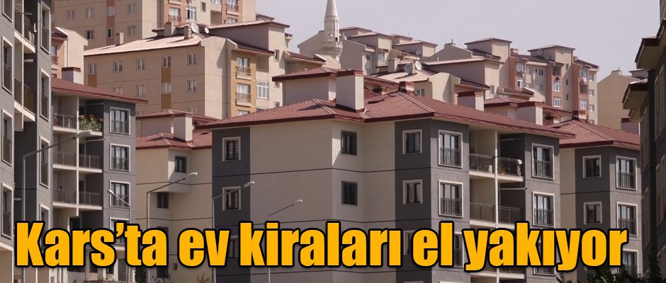 Kars'ta Ev Kiraları El Yakıyor