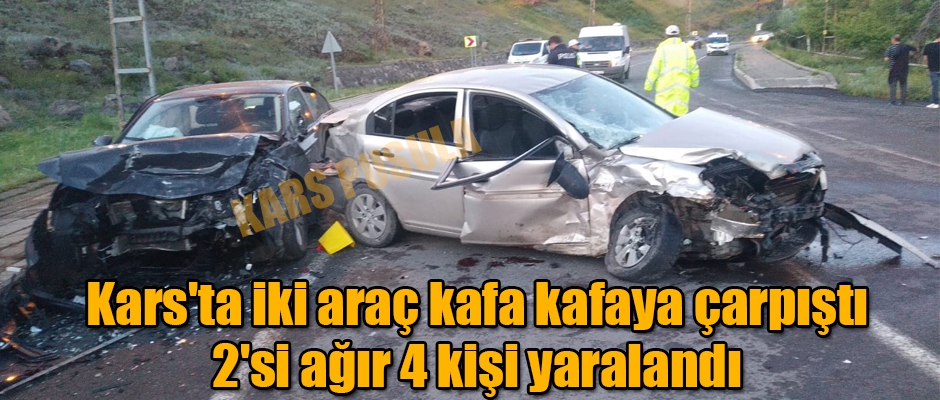 Kars'ta iki araç kafa kafaya çarpıştı 2'si ağır 4 kişi yaralandı.