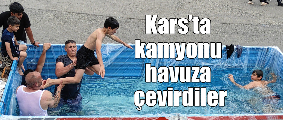 Kars’ta kamyonu havuza çevirdiler