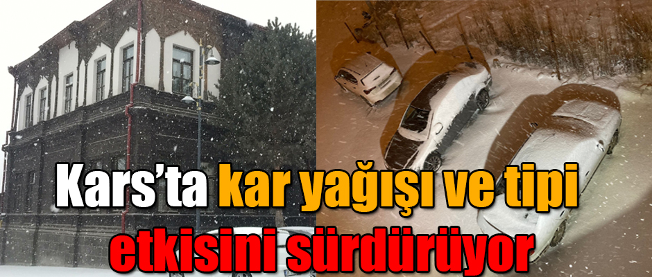 KARS'TA KAR YAĞIŞI VE TİPİ ETKİSİNİ SÜRDÜRÜYOR