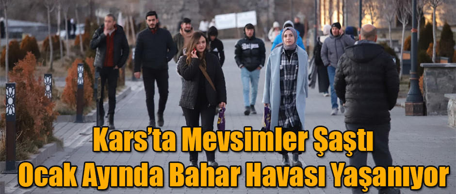 KARS'TA MEVSİMLER ŞAŞTI OCAK AYINDA BAHAR HAVASI YAŞANIYOR