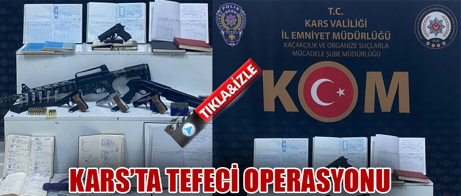 Kars’ta Polis tefecilere ‘şafak’ operasyonu düzenledi