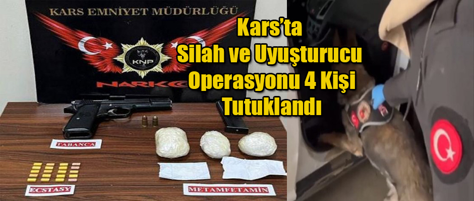 Kars'ta Silah ve Uyuşturucu Operasyonu 4 Kişi Tutuklandı