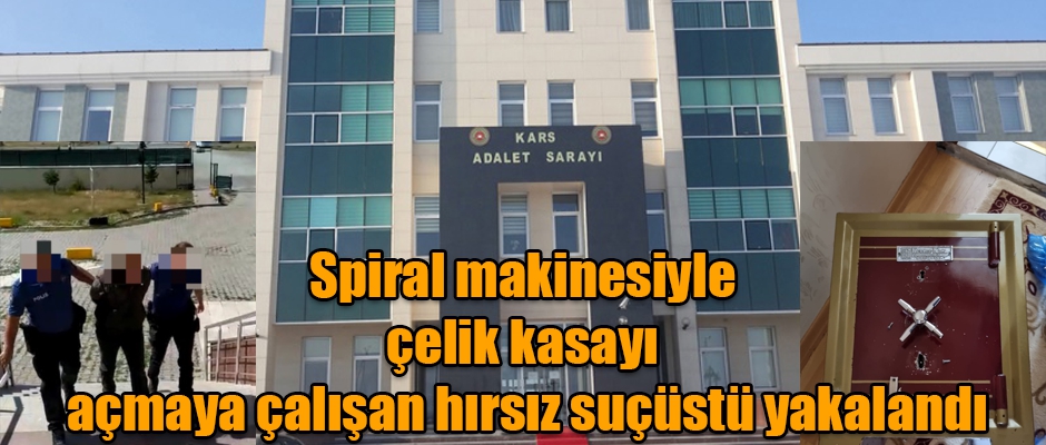 Kars'ta Spiral makinesiyle çelik kasayı açmaya çalışan hırsız suçüstü yakalandı