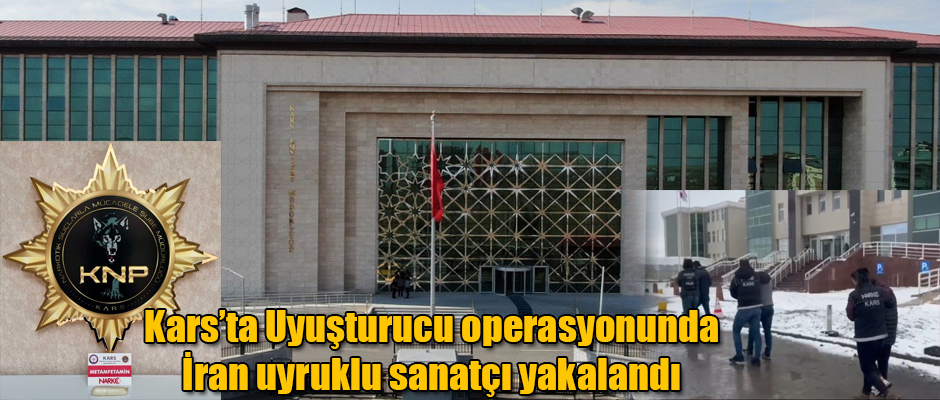 Kars'ta Uyuşturucu Operasyonunda İran Uyruklu Sanatçı Yakalandı