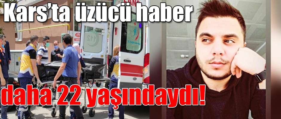 Kars'ta üzücü haber daha 22 yaşındaydı!