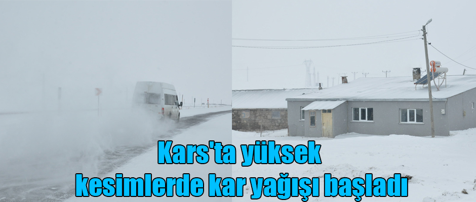 Kars'ta yüksek kesimlerde kar yağışı başladı