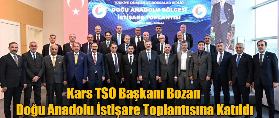 Kars TSO Başkanı Bozan Doğu Anadolu İstişare Toplantısına Katıldı