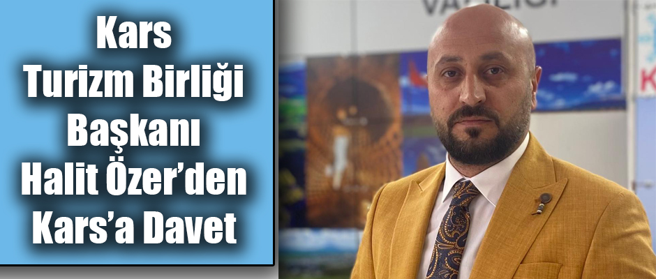 Kars Turizm Birliği Başkanı Halit Özer’den Kars’a Davet 