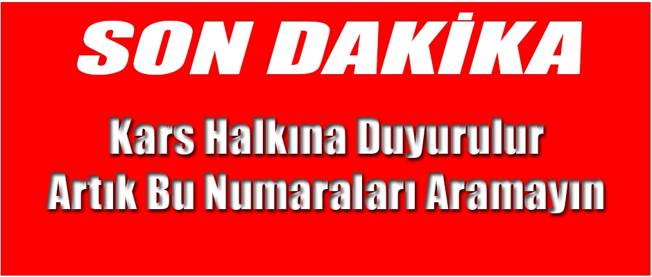 Kars Valiliği Duyurdu Bu Numaraları Aramayın