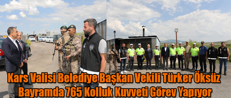 Kars Valisi Belediye Başkan Vekili Türker Öksüz Bayramda 765 Kolluk Kuvveti Görev Yapıyor