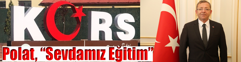 Kars Valisi Belediye Başkanı Ziya Polat, “Sevdamız Eğitim” dedi. 